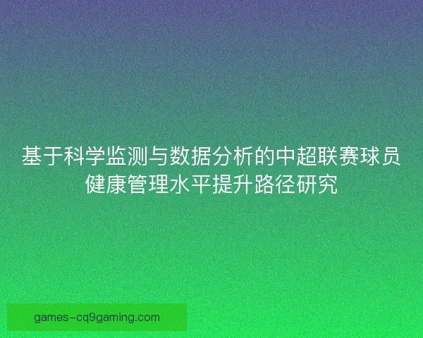 基于科学监测与数据分析的中超联赛球员健康管理水平提升路径研究