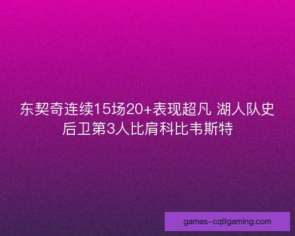 东契奇连续15场20+表现超凡 湖人队史后卫第3人比肩科比韦斯特